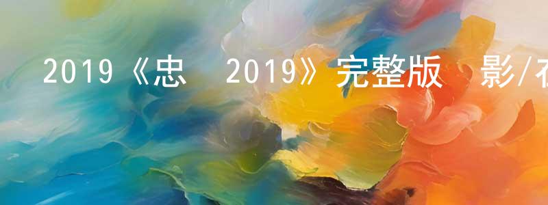 程旭明發布2019《忠誠2019》完整版電影/在線觀看/百度云-美劇天堂